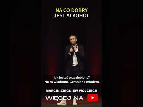 NA CO DOBRY JEST ALKOHOL? STAND-UP Marcin Zbigniew Wojciech