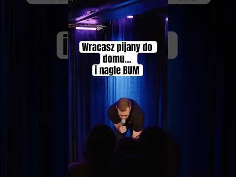 Wracasz pijany do domu… i nagle BUM StandUp