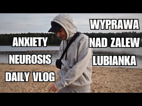 ZABURZENIA LĘKOWE-DAILY VLOG.WYPRAWA NAD ZALEW.