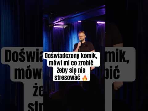 Doświadczony komik, mówi mi co zrobić żeby się nie stresować