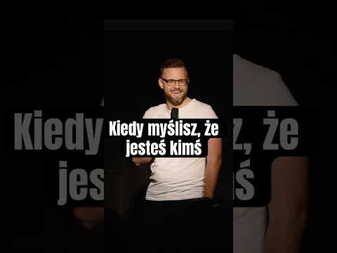 Kiedy myślisz, że jesteś kimś