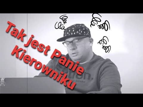 Tak jest Panie Kierowniku .Nikt nam w robotę nie będzie się wp.......