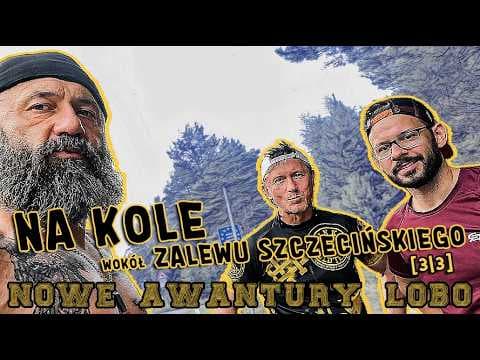 [3/3] NA KOLE wokół ZALEWU SZCZECiŃSKiEGO: do domu dalej niż do AFRYKI | NOWE AWANTURY LOBO