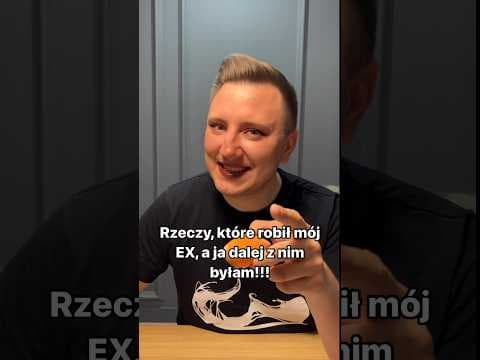Rzeczy, które robił mój EX, a ja dalej z nim byłam!
