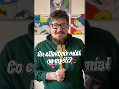 Wyjaśniam clickbaity. Napisz swoją propozycję, chociaż opcji 3 nie przebijesz.