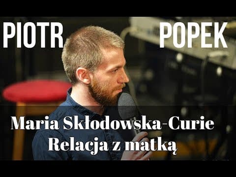 Piotr Popek - Maria Skłodowska-Curie i relacja z matką