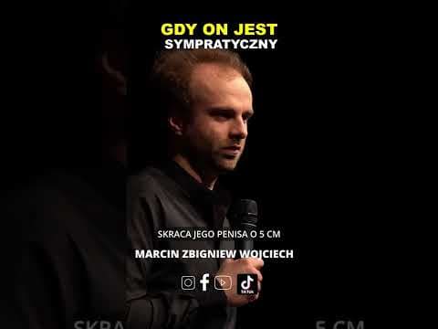 RELACJE GDY ON JEST SYMPATYCZNY STAND-UP MARCIN ZBIGNIEW WOJCIECH