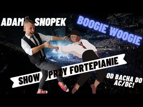 Adam Snopek Show Przy Fortepianie - BOOGIE-WOOGIE I Od Bacha do AC/DC czyli o muzyce na wesoło