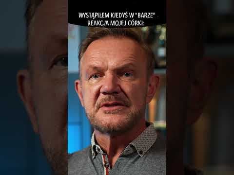 WYSTĄPIŁEM KIEDYŚ W "BARZE" - REAKCJA MOJEJ CÓRKI