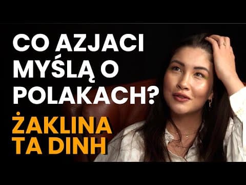 Żaklina Ta Dinh: co Azjaci myślą o Europejczykach, azjatyckie disco polo i życie w Polsce