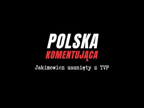 Polska Komentująca: Jakimowicz usunięty z TVP