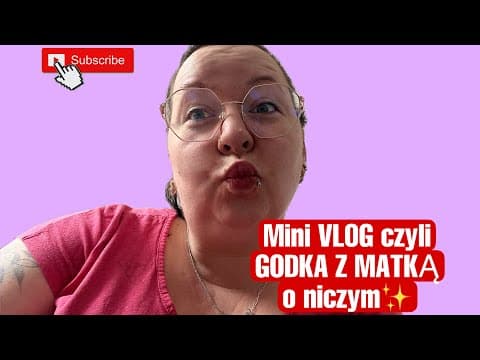 GODKA Z MATKĄczyli mini vlog o niczym