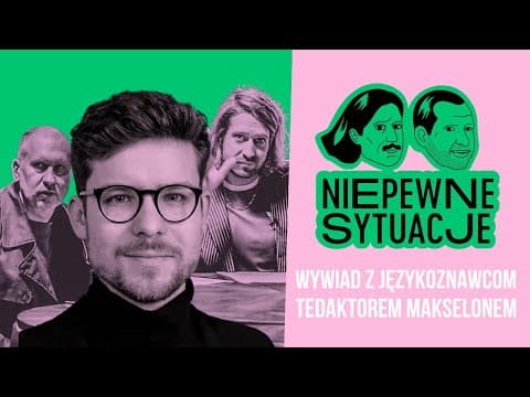 Niepewne Sytuacje: Wywiad z językoznawcom tedaktorem Makselonem