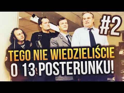 Tego Nie Wiedzieliście o 13 POSTERUNKU
