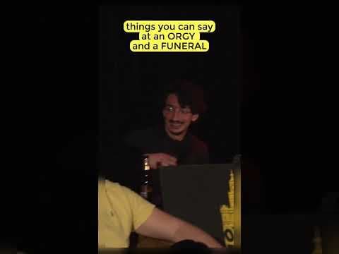 Orgy or funeral? Things you can say at both