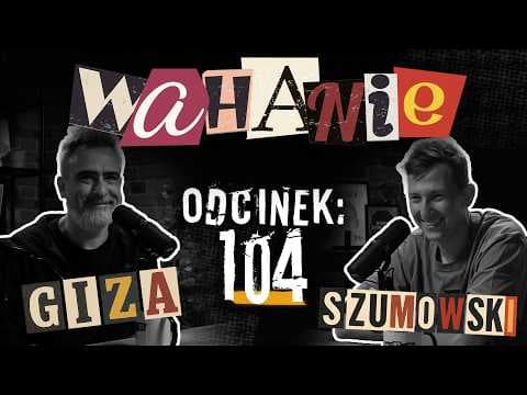 Wahanie podcast Szumowskiego i Gizy odc. 104