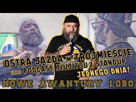 OSTRA JAZDA w TRÓJMiEŚCiE czyli Podcast, JiuJitsu i StandUp - JEDNEGO DNiA! | NOWE AWANTURY LOBO