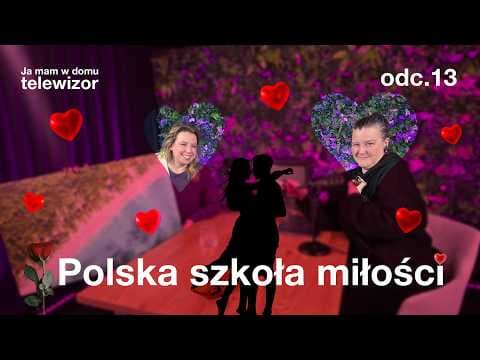 POLSKA SZKOŁA MIŁOŚCI I ŻYCIE PO LOVE IS BLIND I JA MAM W DOMU TELEWIZOR I ODC. 13