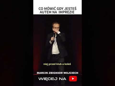 CO MÓWIĆ GDY JESTEŚ AUTEM NA IMPREZIE? STAND-UP Marcin Zbigniew Wojciech