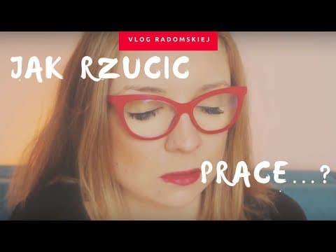 Jak rzucić pracę? TUTORIAL RADOMSKIEJ!