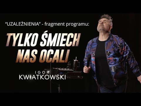Igor Kwiatkowski "UZALEŻNIENIA" - fragment programu "TYLKO ŚMIECH NAS OCALI" (część 2)