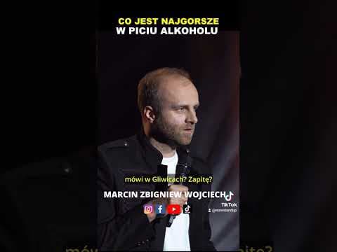 Co jest najgorsze w piciu alkoholu stand-up Marcin Zbigniew Wojciech