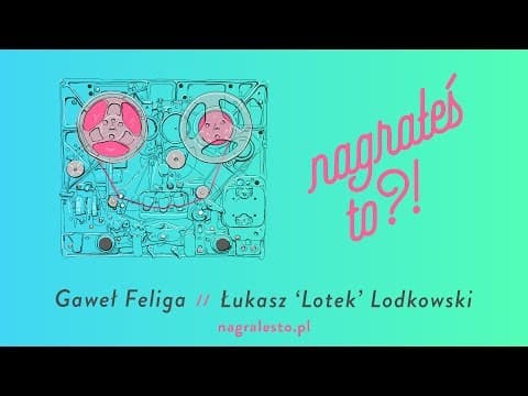 Nagrałeś To?! ŁUKASZ Lotek LODKOWSKI & Gaweł Feliga