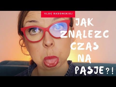 Jak znaleźć czas na pasje? SPRAWDZONE SPOSOBY!