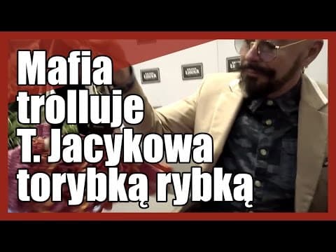 MAFIA TROLLUJE TOMASZA JACYKÓWA TORYBKĄ RYBKĄ