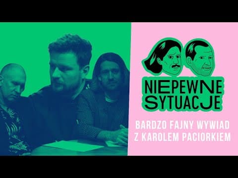 Niepewne Sytuacje: Bardzo Fajny wywiad z Karolem Paciorkiem