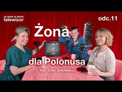 Żona dla Polonusa - Ja mam w domu telewizor, odc.11 feat. Zosia Sokołowicz